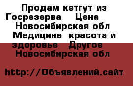 Продам кетгут из Госрезерва. › Цена ­ 50 - Новосибирская обл. Медицина, красота и здоровье » Другое   . Новосибирская обл.